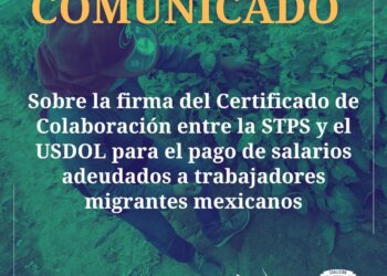 COMUNICADO: SOBRE LA FIRMA DEL CERTIFICADO DE COLABORACIÓN ENTRE LA STPS Y EL USDOL PARA EL PAGO DE SALARIOS ADEUDADOS A TRABAJADORES MIGRANTES MEXICANOS